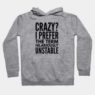 Crazy? I Prefer The Term Hilariously Unstable - Funny Sayings Hoodie